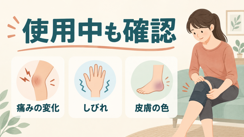 使用中は痛みの変化、しびれ、皮膚の色を確認する
