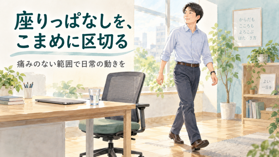座りっぱなしを区切り、痛みのない範囲で日常の動きを取り入れる